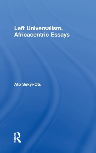 Book cover of: Left Universalism, Africacentric Essays. By: Ato Sekyi-Otu