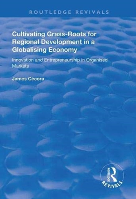 Book cover of: Cultivating Grass-Roots for Regional Development in a Globalising Economy. By: James Cécora