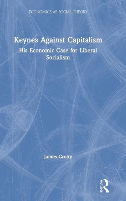 Book cover of: Keynes Against Capitalism. By: James R. Crotty
