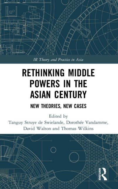 Book cover of: Rethinking Middle Powers in the Asian Century. By: Tanguy Struye de Swielande