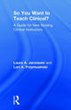 Book cover of: So You Want to Teach Clinical?. By: Laura A. Jaroneski