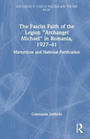 Fascist Faith of the Legion "Archangel Michael" in Romania, 1927–1941