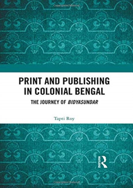 Book cover of: Print and Publishing in Colonial Bengal. By: Tapti Roy