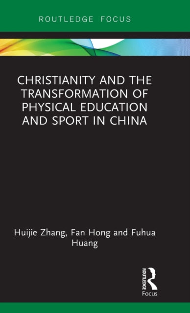 Book cover of: Christianity and the Transformation of Physical Education and Sport in China. By: Huijie Zhang