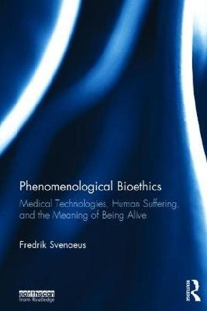 Book cover of: Phenomenological Bioethics. By: Fredrik Svenaeus