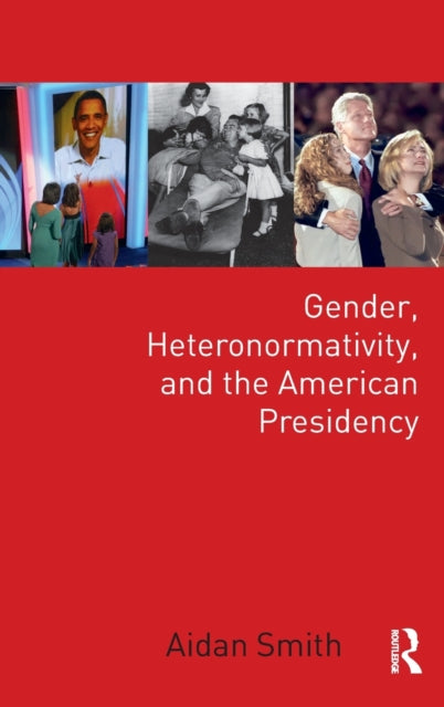 Book cover of: Gender, Heteronormativity, and the American Presidency. By: Aidan Smith