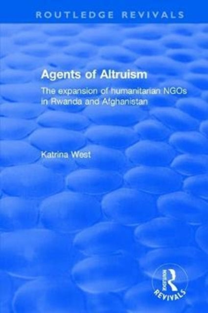 Book cover of: Agents of Altruism: The Expansion of Humanitarian NGOs in Rwanda and Afghanistan. By: Katrina West