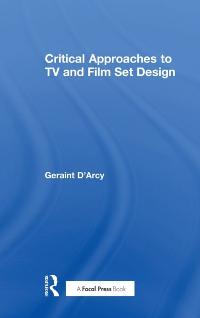 Book cover of: Critical Approaches to TV and Film Set Design. By: Geriant D'Arcy