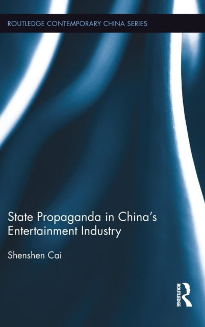 Book cover of: State Propaganda in China’s Entertainment Industry. By: Shenshen Cai