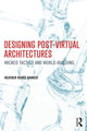 Book cover of: Designing Post-Virtual Architectures. By: Heather Barker