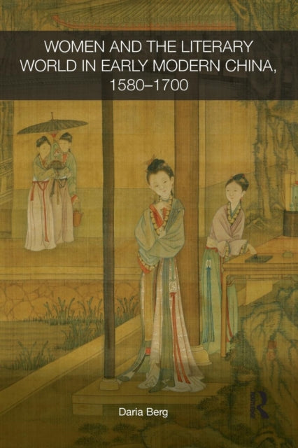 Book cover of: Women and the Literary World in Early Modern China, 1580-1700. By: Daria Berg