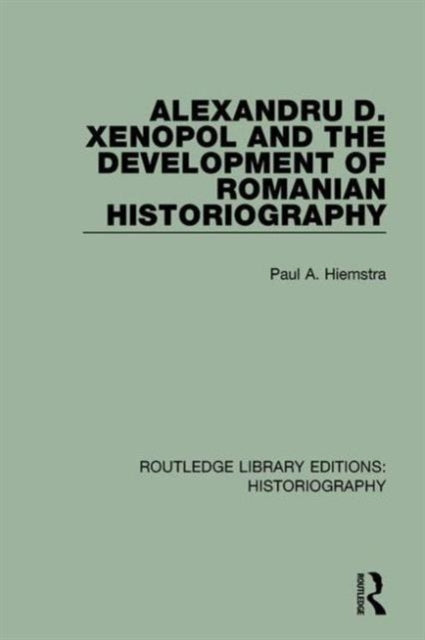 Book cover of: Alexandru D. Xenopol and the Development of Romanian Historiography. By: Paul A. Hiemstra