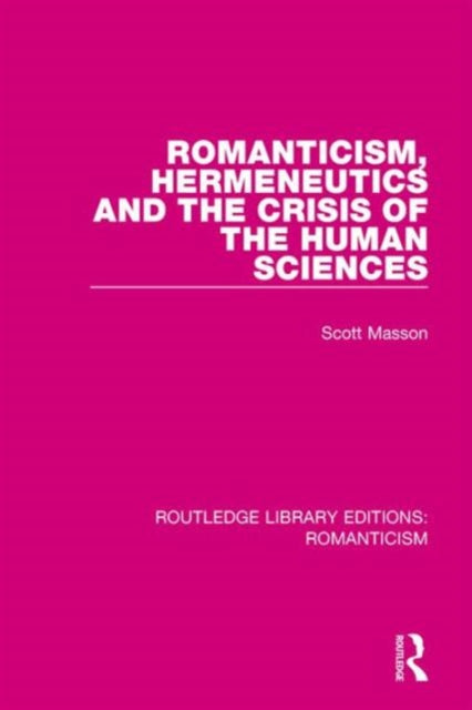 Book cover of: Romanticism, Hermeneutics and the Crisis of the Human Sciences. By: Scott Masson