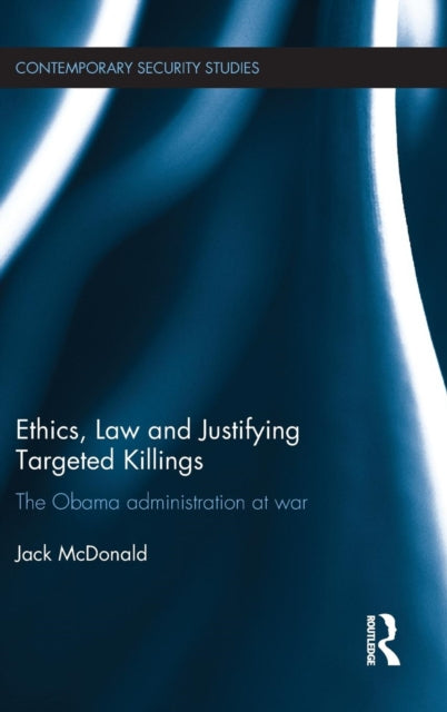 Book cover of: Ethics, Law and Justifying Targeted Killings. By: Jack McDonald
