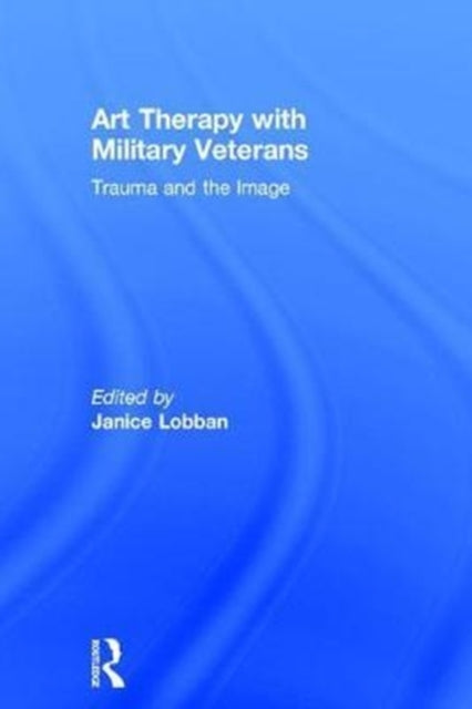 Book cover of: Art Therapy with Military Veterans. By: Janice Lobban