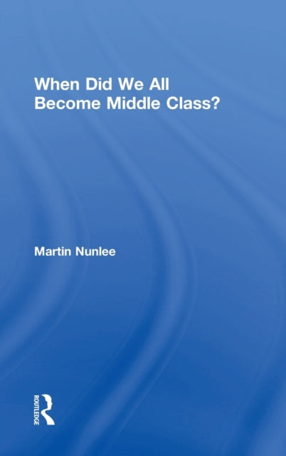 Book cover of: When Did We All Become Middle Class?. By: Martin Nunlee