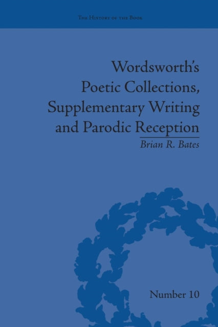 Book cover of: Wordsworth's Poetic Collections, Supplementary Writing and Parodic Reception. By: Brian R. Bates