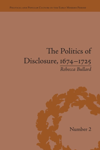 Book cover of: Politics of Disclosure, 1674-1725. By: Rebecca Bullard