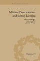 Book cover of: Militant Protestantism and British Identity, 1603–1642. By: Jason White