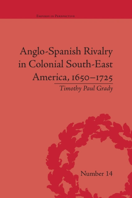 Book cover of: Anglo-Spanish Rivalry in Colonial South-East America, 1650–1725. By: Timothy Paul Grady