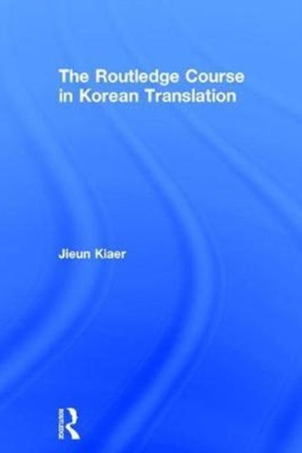Book cover of: Routledge Course in Korean Translation. By: Jieun Kiaer