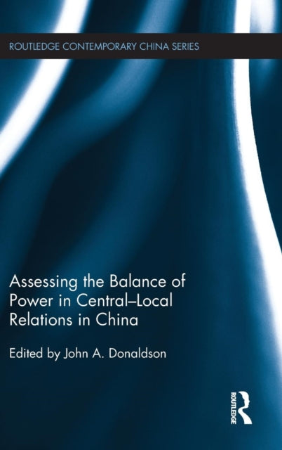 Book cover of: Assessing the Balance of Power in Central-Local Relations in China. By: John Donaldson