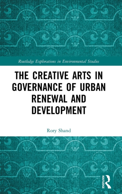 Book cover of: Creative Arts in Governance of Urban Renewal and Development. By: Rory Shand