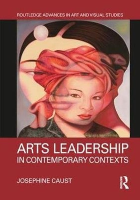 Book cover of: Arts Leadership in Contemporary Contexts. By: Josephine Caust