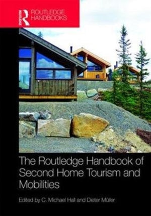 Routledge Handbook of Second Home Tourism and Mobilities