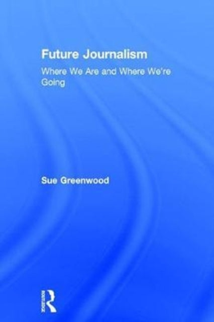 Book cover of: Future Journalism. By: Sue Greenwood