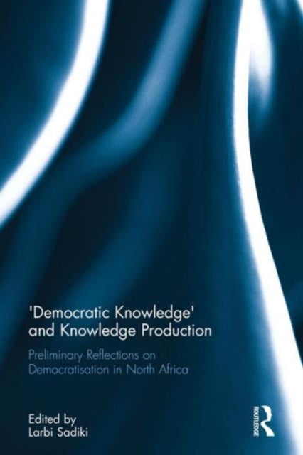 Book cover of: 'Democratic Knowledge' and Knowledge Production. By: Larbi Sadiki