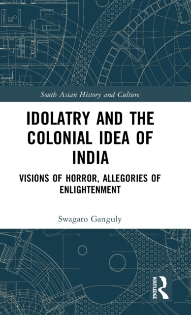 Book cover of: Idolatry and the Colonial Idea of India. By: Swagato Ganguly