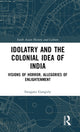 Book cover of: Idolatry and the Colonial Idea of India. By: Swagato Ganguly