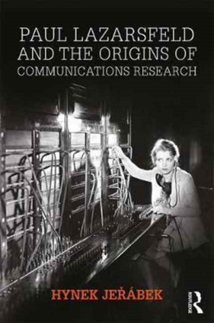 Book cover of: Paul Lazarsfeld and the Origins of Communications Research. By: Hynek Jerábek