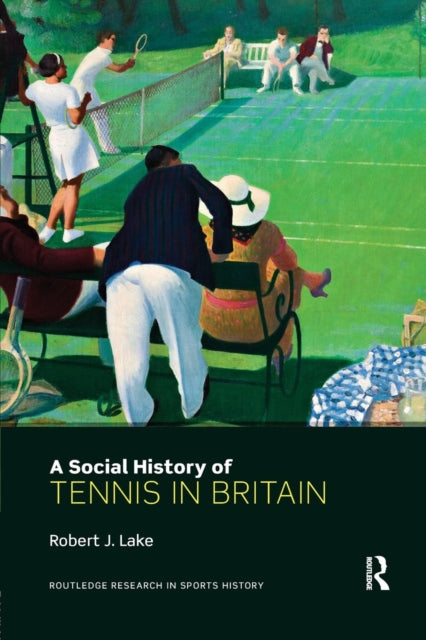 Book cover of: Social History of Tennis in Britain. By: Robert J. Lake