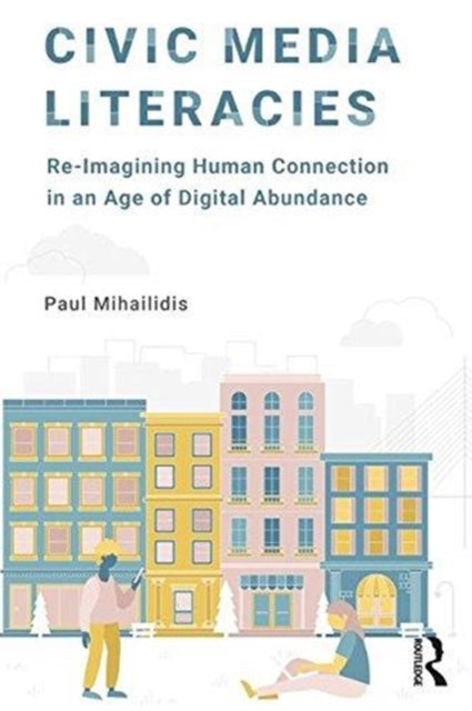 Book cover of: Civic Media Literacies. By: Paul Mihailidis