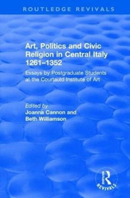 Book cover of: Art, Politics and Civic Religion in Central Italy, 1261–1352. By: Beth Williamson