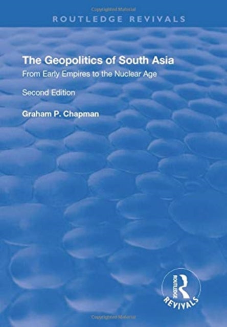 The Geopolitics of South Asia: From Early Empires to the Nuclear Age