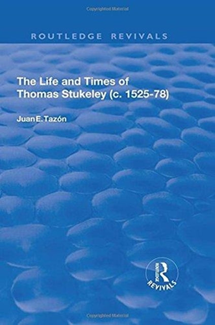 Book cover of: Life and Times of Thomas Stukeley (c.1525-78). By: Juan E. Tazón