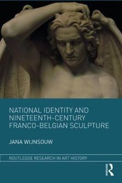 Book cover of: National Identity and Nineteenth-Century Franco-Belgian Sculpture. By: Jana Wijnsouw