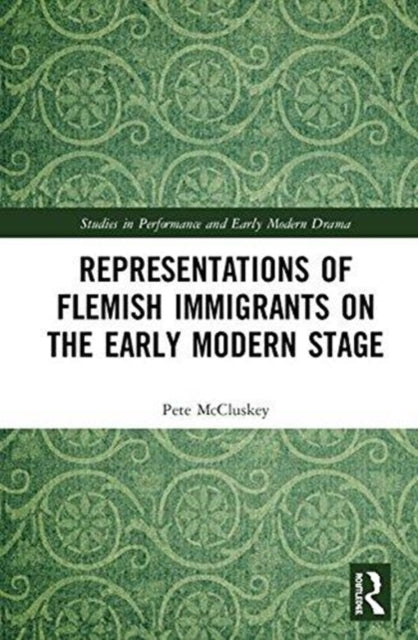 Book cover of: Representations of Flemish Immigrants on the Early Modern Stage. By: Pete McCluskey