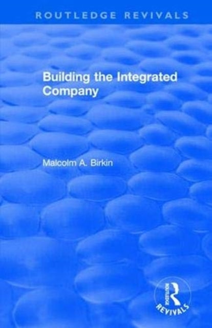 Book cover of: Building the Integrated Company. By: Malcolm A. Birkin