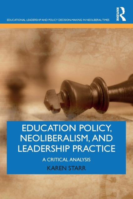 Book cover of: Education Policy, Neoliberalism, and Leadership Practice. By: Karen Starr