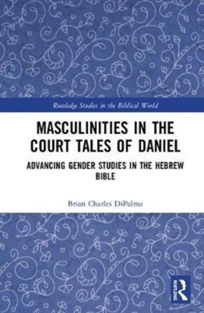 Book cover of: Masculinities in the Court Tales of Daniel. By: Brian Charles DiPalma