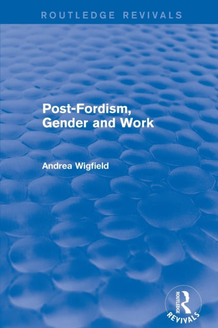 Book cover of: Revival: Post-Fordism, Gender and Work (2001). By: Andrea Wigfield