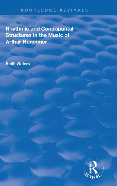 Book cover of: Rhythmic and Contrapuntal Structures in the Music of Arthur Honegger. By: Keith Waters