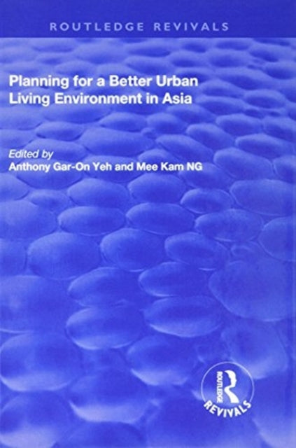 Book cover of: Planning for a Better Urban Living Environment in Asia. By: Anthony Gar-On Yeh