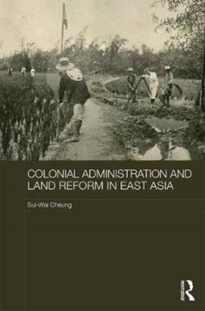 Book cover of: Colonial Administration and Land Reform in East Asia. By: Sui-Wai Cheung