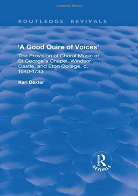 Book cover of: Good Quire of Voices: The Provision of Choral Music at St.George's Chapel, Windsor Castle and Eton College, c.1640-1733. By: Keri Dexter