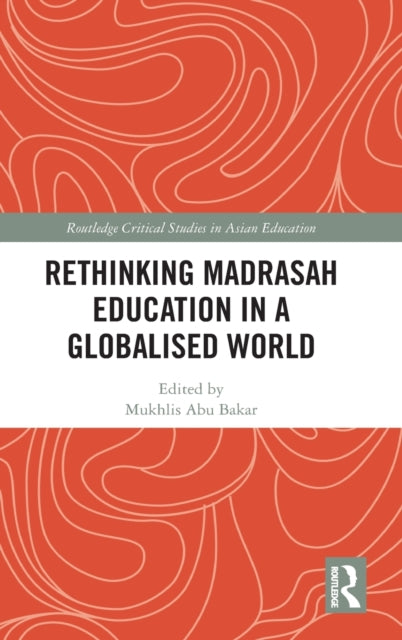 Book cover of: Rethinking Madrasah Education in a Globalised World. By: Mukhlis Abu Bakar